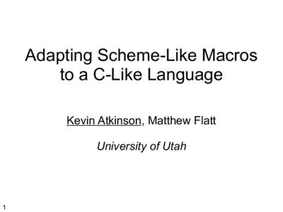 Adapting Scheme-Like Macros to a C-Like Language Kevin Atkinson, Matthew Flatt University of Utah  1