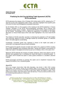 PRESS RELEASE 25 October 2010 Finalising the Anti-Counterfeiting Trade Agreement (ACTA): ECTA comments ECTA welcomes the release of the 2 October 2010 official draft of ACTA, reflecting the 11th