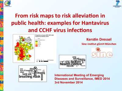 From	
  risk	
  maps	
  to	
  risk	
  allevia�on	
  in	
   public	
  health:	
  examples	
  for	
  Hantavirus	
   and	
  CCHF	
  virus	
  infec�ons	
   Kers�n	
  Dressel	
   Sine-­‐Ins�tut	
 