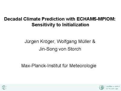 Decadal Climate Prediction with ECHAM5-MPIOM: Sensitivity to Initialization Jürgen Kröger, Wolfgang Müller & Jin-Song von Storch Max-Planck-Institut für Meteorologie
