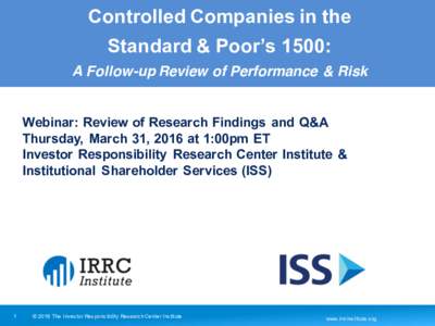 Controlled  Companies  in  the   Standard  &  Poor’s  1500:   A Follow-up Review of Performance & Risk Webinar:  Review  of  Research  Findings   and  Q&A Thursday,   March  31,  2016  at  1:00pm  E