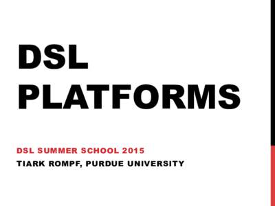 DSL PLATFORMS DSL SUMMER SCHOOL 2015 TIARK ROMPF, PURDUE UNIVERSITY  DSL