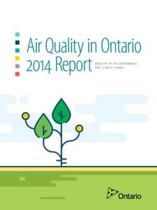 Air Quality in Ontario 2014 Report MINISTRY OF THE ENVIRONMENT A N D C L I M AT E C H A N G E  2014 Air Quality Report