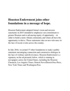 Houston Endowment joins other foundations in a message of hope. Houston Endowment adopted formal vision and mission statements in 2015 intended to emphasize our commitment to greater Houston and to advancing equity of op