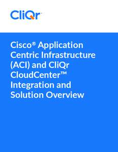 Cisco® Application Centric Infrastructure (ACI) and CliQr CloudCenter™ Integration and Solution Overview