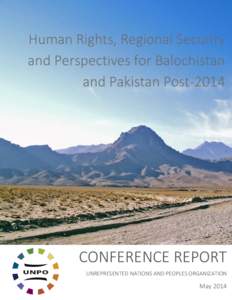 Human Rights, Regional Security and Perspectives for Balochistan and Pakistan Post-2014 CONFERENCE REPORT UNREPRESENTED NATIONS AND PEOPLES ORGANIZATION