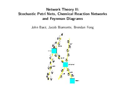 Network Theory II: Stochastic Petri Nets, Chemical Reaction Networks and Feynman Diagrams John Baez, Jacob Biamonte, Brendan Fong  A Petri net is a way of drawing a finite set S of species, a finite