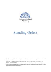 Standing Orders  1. Standing Orders detail the procedures which regulate the way the Northern Ireland Assembly carries out its business. Standing Orders cover a range of issues, from detailing the times the Assembly sits