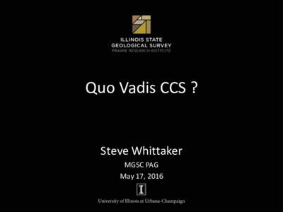 Quo	Vadis	CCS	?  Steve	Whittaker MGSC	PAG May	17,	2016