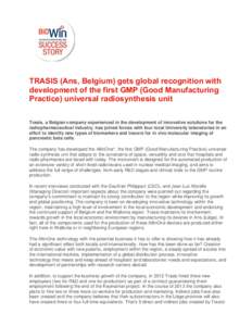 TRASIS (Ans, Belgium) gets global recognition with development of the first GMP (Good Manufacturing Practice) universal radiosynthesis unit Trasis, a Belgian company experienced in the development of innovative solutions