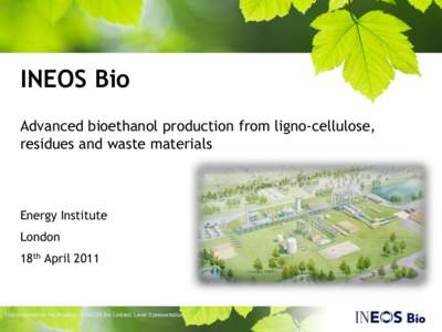 INEOS Bio Advanced bioethanol production from ligno-cellulose, residues and waste materials Energy Institute