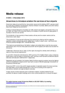 Media release[removed] – 6 November 2013 Airservices to introduce aviation fire services at four airports Airservices today announced that four new aviation rescue and fire fighting (ARFF) services would be introduced a