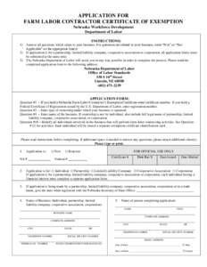 APPLICATION FOR FARM LABOR CONTRACTOR CERTIFICATE OF EXEMPTION Nebraska Workforce Development Department of Labor INSTRUCTIONS: 1) Answer all questions which relate to your business. For questions not related to your bus