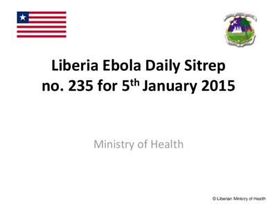 Liberia Ebola Daily Sitrep th no. 235 for 5 January 2015 Ministry of Health