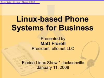 Linux-based Phone Systems for Business Presented by Matt Florell President, eflo.net LLC