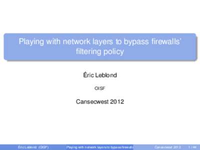 Playing with network layers to bypass firewalls’ filtering policy Éric Leblond OISF  Cansecwest 2012