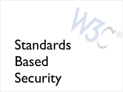 Standards Based Security XML Signature (2nd Ed) XML Encryption