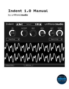 Indent 1.0 Manual by unﬁlteredaudio Introduction Indent is the fastest way to saturate and shape your signal, accentuating or filtering harmonic content in a number of ways. Four modes of clipping are combined with a 