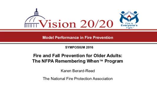 Model Performance in Fire Prevention SYMPOSIUM 2016 Fire and Fall Prevention for Older Adults: The NFPA Remembering When™ Program Karen Berard-Reed