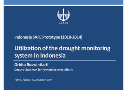 Indonesia SAFE Prototype (2010‐Utilization of the drought monitoring  system in Indonesia Orbita Roswintiarti Deputy Chairman for Remote Sensing Affairs