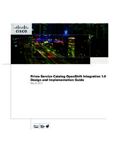 Prime Service Catalog OpenShift Integration 1.0 Design and Implementation Guide May 23, 2014 About Cisco Validated Design (CVD) Program The CVD program consists of systems and solutions designed, tested, and documented 