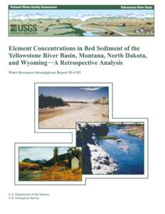 U.S. Department of the Interior U.S. Geological Survey Element Concentrations in Bed Sediment of the Yellowstone River Basin, Montana, North Dakota, and Wyoming—A Retrospective