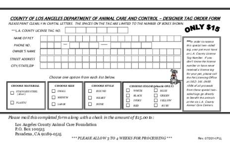 COUNTY OF LOS ANGELES DEPARTMENT OF ANIMAL CARE AND CONTROL - DESIGNER TAG ORDER FORM PLEASE PRINT CLEARLY IN CAPITAL LETTERS. THE SPACES ON THE TAG ARE LIMITED TO THE NUMBER OF BOXES SHOWN. ***L.A. COUNTY LICENSE TAG NO