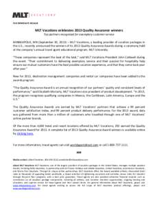 FOR IMMEDIATE RELEASE  MLT Vacations celebrates 2013 Quality Assurance winners Top partners recognized for exemplary customer service MINNEAPOLIS, MN (September 30, 2013) – MLT Vacations, a leading provider of vacation