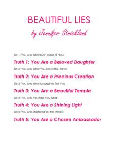 BEAUTIFUL LIES by Jennifer Strickland Lie 1: You Are What Man Thinks of You Truth 1: You Are a Beloved Daughter Lie 2: You Are What You See in the Mirror