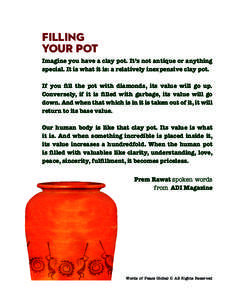 FILLING YOUR POT Imagine you have a clay pot. It’s not antique or anything special. It is what it is: a relatively inexpensive clay pot. If you fill the pot with diamonds, its value will go up. Conversely, if it is fil