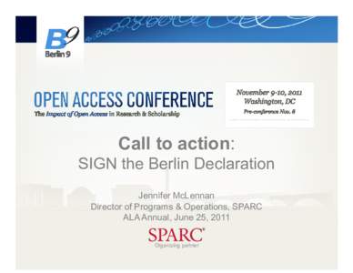Call to action: SIGN the Berlin Declaration Jennifer McLennan Director of Programs & Operations, SPARC ALA Annual, June 25, 2011 Organizing partner