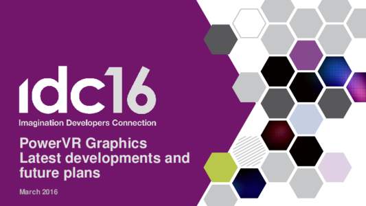 PowerVR Graphics Latest developments and future plans March 2016  A brief introduction