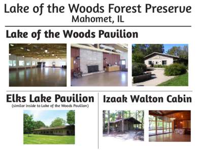 Lake of the Woods Forest Preserve Mahomet, IL Lake of the Woods Pavilion  Elks Lake Pavilion Izaak Walton Cabin