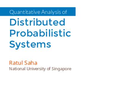 .Quantitative Analysis of  Distributed Probabilistic Systems Ratul Saha