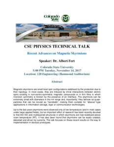 CSU PHYSICS TECHNICAL TALK Recent Advances on Magnetic Skyrmions Speaker: Dr. Albert Fert Colorado State University 5:00 PM Tuesday, November 14, 2017 Location: 120 Engineering (Hammond Auditorium)