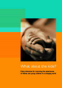 What about the kids? Policy directions for improving the experiences of infants and young children in a changing world WHAT ABOUT THE KIDS? POLICY DIRECTIONS FOR IMPROVING THE EXPERIENCES OF INFANTS AND YOUNG CHILDREN I
