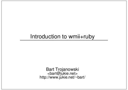 Introduction to wmii+ruby  Bart Trojanowski <> http://www.jukie.net/~bart/