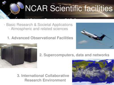 NCAR Scientific facilities National Science Foundation R&D Center - Basic Research & Societal Applications - Atmospheric and related sciences 1. Advanced Observational Facilities