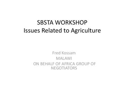 SBSTA WORKSHOP Issues Related to Agriculture Fred Kossam MALAWI ON BEHALF OF AFRICA GROUP OF 
