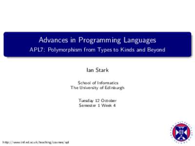 Advances in Programming Languages APL7: Polymorphism from Types to Kinds and Beyond Ian Stark School of Informatics The University of Edinburgh