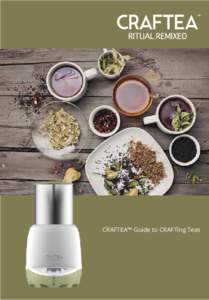 CRAFTEA™ Guide to CRAFTing Teas  Congrats! You went and got yourself a CRAFTEA™, and you’re excited to start making your own CRAFTed teas at home. If you need some guidance before you begin or you want some extra 