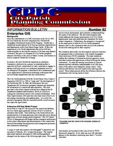 INFORMATION BULLETIN Enterprise GIS Background Since the establishment of a GIS Committee in the fall of 1993, the City-Parish has strived to implement the “Parishwide” Geographic Information System (GIS) Program. Pa