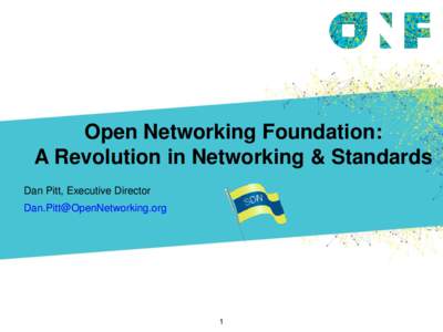 Open Networking Foundation: A Revolution in Networking & Standards Dan Pitt, Executive Director   1