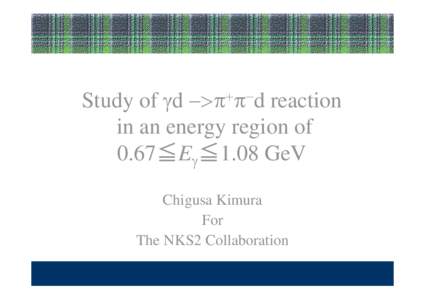 Study of γd −>π+π−d reaction in an energy region of 0.67≦Eγ≦1.08 GeV Chigusa Kimura For The NKS2 Collaboration