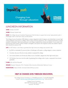 LUNCHEON INFORMATION WHEN: October 28, 2015 WHERE: Sheraton Seattle Hotel WHAT: The College Success Foundation Empowering Youth luncheon to support low-income, high-potential youth in Washington state to reach their care