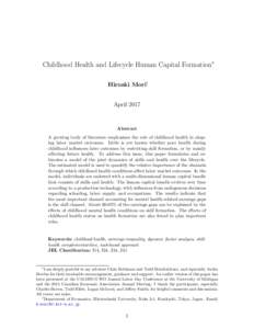 Childhood Health and Lifecycle Human Capital Formation∗ Hiroaki Mori† April 2017 Abstract A growing body of literature emphasizes the role of childhood health in shaping labor market outcomes. Little is yet known whe