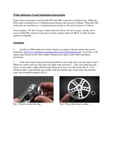 White Industries Crank Installation Instructions Follow these instructions to install both ENO and VBC crank arms and chain rings. When the ENO crank is installed on a 113x68mm bottom bracket, the Q factor is 160mm. When