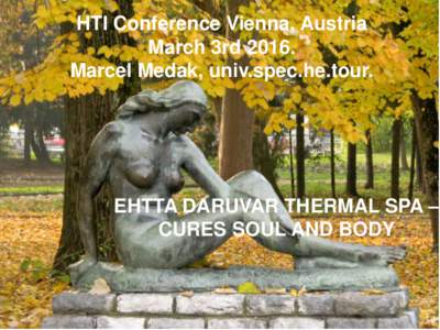 HTI Conference Vienna, Austria March 3rdMarcel Medak, univ.spec.he.tour. EHTTA DARUVAR THERMAL SPA – CURES SOUL AND BODY