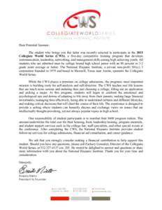 Dear Potential Sponsor: The student who brings you this letter was recently selected to participate in the 2015 Collegiate World Series (CWS), a five-day competitive training program that develops communication, leadersh
