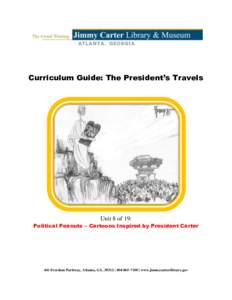 Curriculum Guide: The President’s Travels  Unit 8 of 19: Political Peanuts – Cartoons Inspired by President Carter  441 Freedom Parkway, Atlanta, GA, 30312 |  | www.jimmycarterlibrary.gov